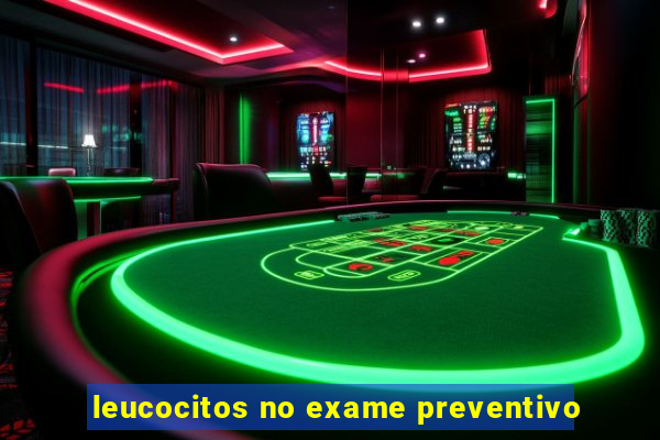 leucocitos no exame preventivo